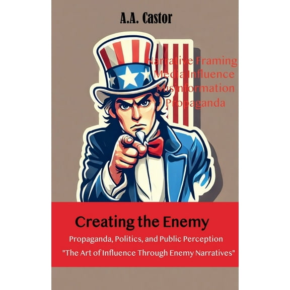 Creating the Enemy: Propaganda, Politics, and Public Perception, (Paperback)