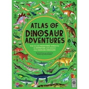 Atlas of Dinosaur Adventures : Step Into a Prehistoric World by