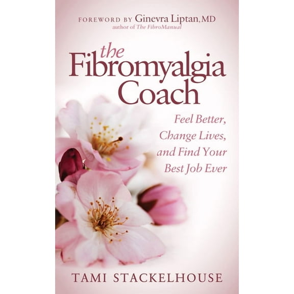 The Fibromyalgia Coach: Feel Better, Change Lives, and Find Your Best Job Ever, (Paperback)