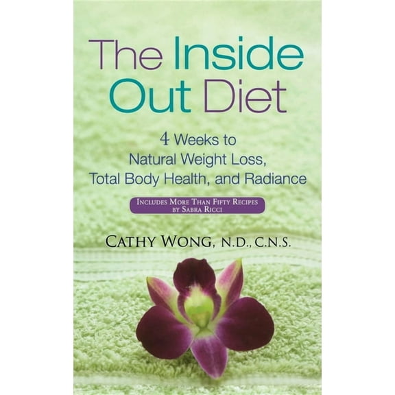 The Inside Out Diet: 4 Weeks to Natural Weight Loss, Total Body Health, and Radiance, (Hardcover)