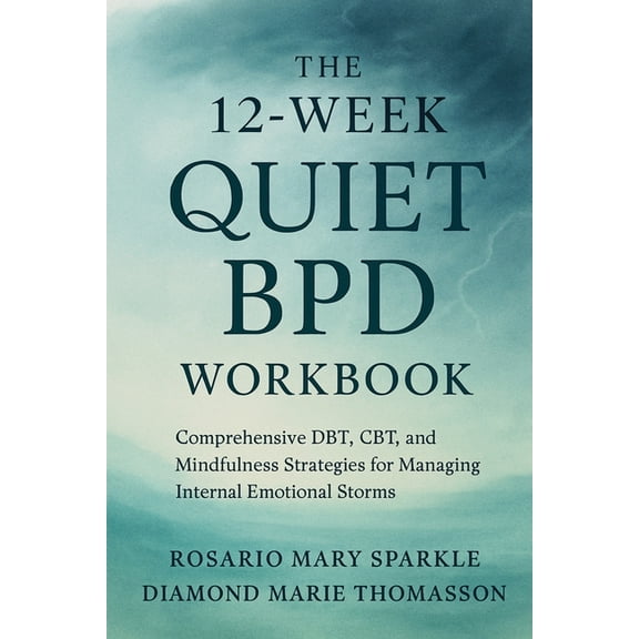 The 12-Week Quiet BPD Workbook: Comprehensive DBT, CBT, and Mindfulness Strategies for Managing Internal Emotional Storm, (Paperback)