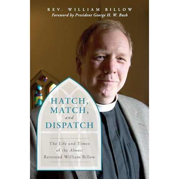 Pre-Owned Hatch, Match, and Dispatch: The Life and Times of the Almost Reverend William Billow (Hardcover) 1493037013 9781493037018