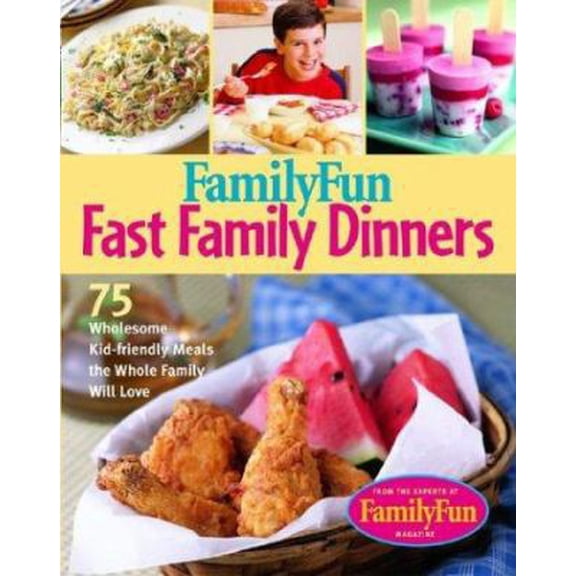 Family Fun Fast Family Dinners : 100 Wholesome Kid-Friendly Recipes Your Family Will Love (Hardcover)