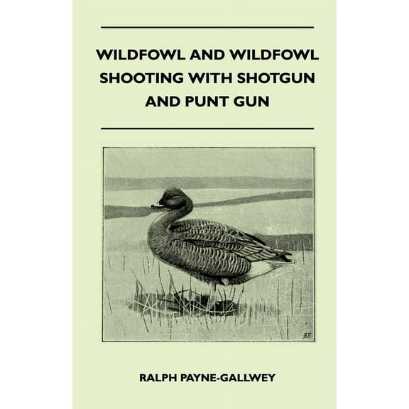 Wildfowl and Wildfowl Shooting with Shotgun and Punt Gun, (Paperback)