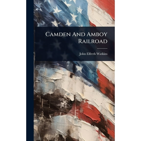 Camden And Amboy Railroad, (Hardcover)