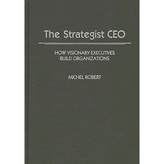 The Strategist CEO: How Visionary Executives Build Organizations, (Hardcover)