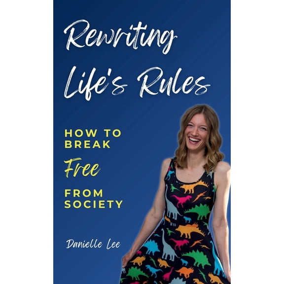 Rewriting Life's Rules: How To Break Free From Society, (Paperback)