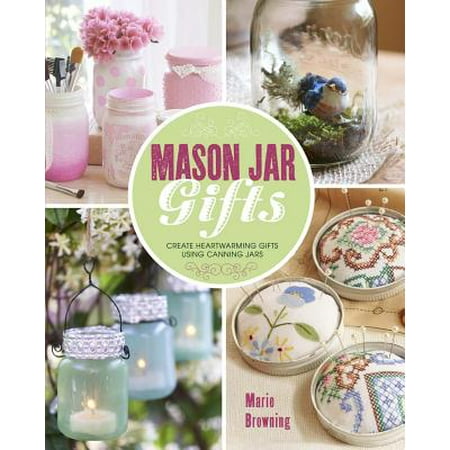 Mason Jar Gifts : Create Heartwarming Gifts Using Canning