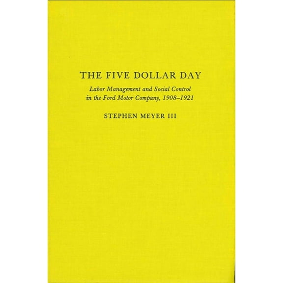 Suny Series in American Social History The Five Dollar Day: Labor Management and Social Control in the Ford Motor Company, 1908-1921, (Paperback)