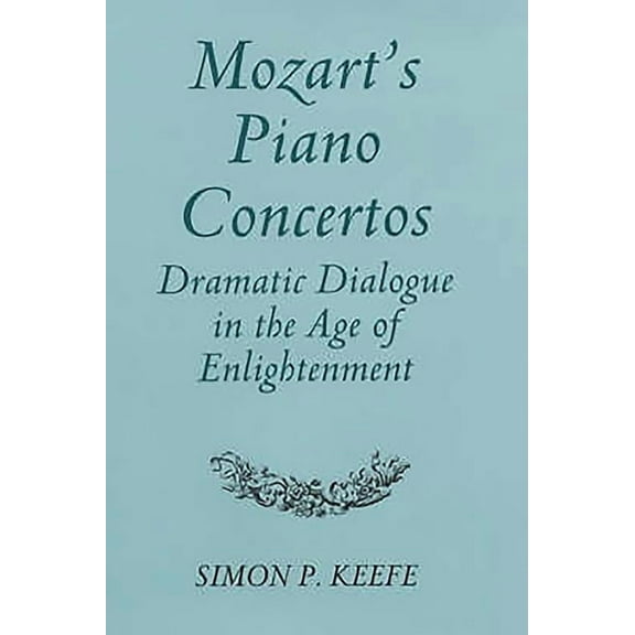 Mozart's Piano Concertos: Dramatic Dialogue in the Age of Enlightenment, (Hardcover)