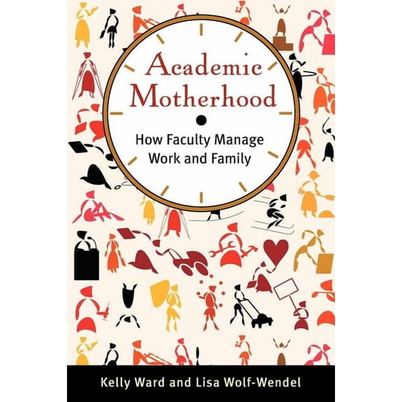 Academic Motherhood: How Faculty Manage Work and Family, (Paperback)