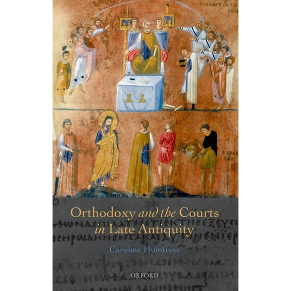 Orthodoxy and the Courts in Late Antiquity, (Hardcover)