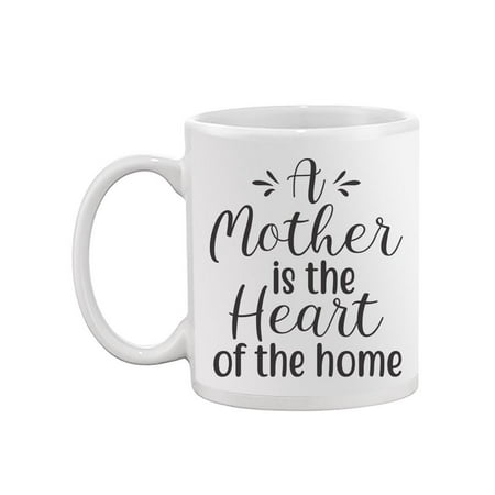 

A Mother Is The Heart Of A Home! Mug -Image by Shutterstock