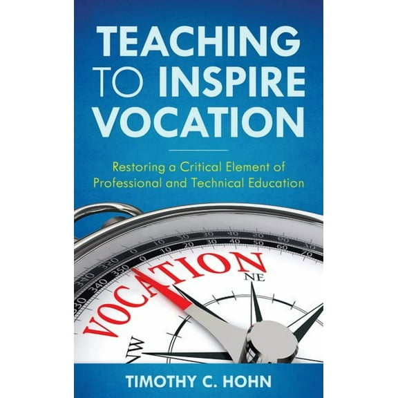 Teaching to Inspire Vocation : Restoring a Critical Element of Professional and Technical Education (Hardcover)
