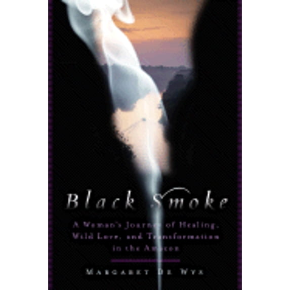 Pre-Owned Black Smoke: A Woman's Journey of Healing, Wild Love, and Transformation in the Amazon (Hardcover) 1402748833 9781402748837