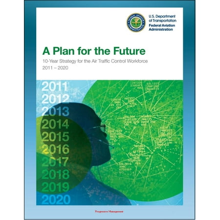 Service Training - A Plan for the Future: 10-Year Strategy for the Air Traffic Control Workforce 2011-2020, TRACON, Terminal and En Route Services, Training and Hiring Process, Staffing Requirements - eBook