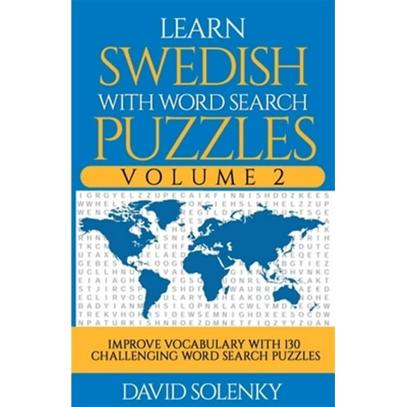 Learn Swedish with Word Search Puzzles Volume 2: Learn Swedish Language Vocabulary with 130 Challenging Bilingual Word Find Puzzles for All Ages