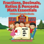 Fractions, Decimals, Ratios & Percents Math Essentials: Children's Fraction Books