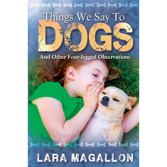 Things We Say to Dogs: And Other Four-Legged Observations, (Paperback)