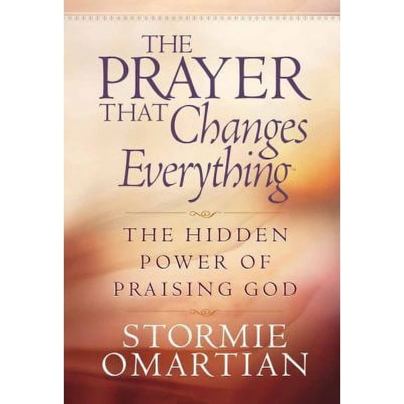 The Prayer That Changes Everything: The Hidden Power of Praising God by Stormie Omartian (Hardcover), Religion, English