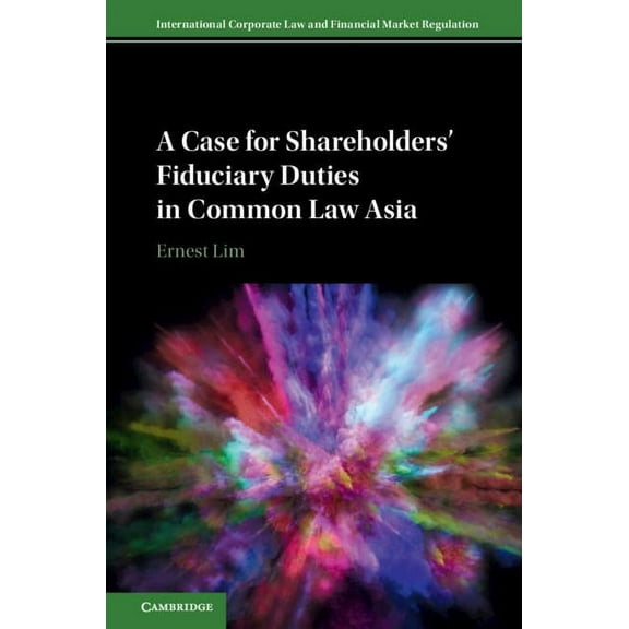 International Corporate Law and Financia A Case for Shareholders' Fiduciary Duties in Common Law Asia, (Hardcover)