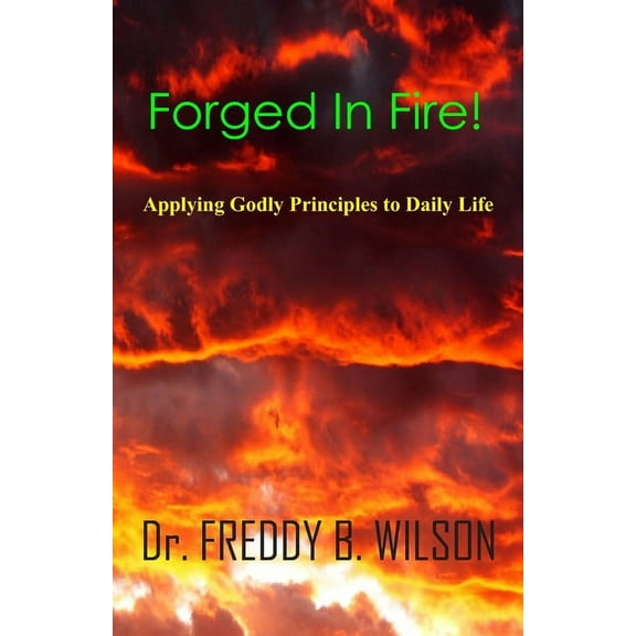 Forged in Fire! : Applying Godly Principles to Daily Life (Paperback)