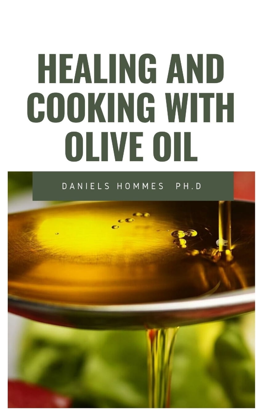Healing and Cooking with Olive Oil Complete Guide on Cooking with