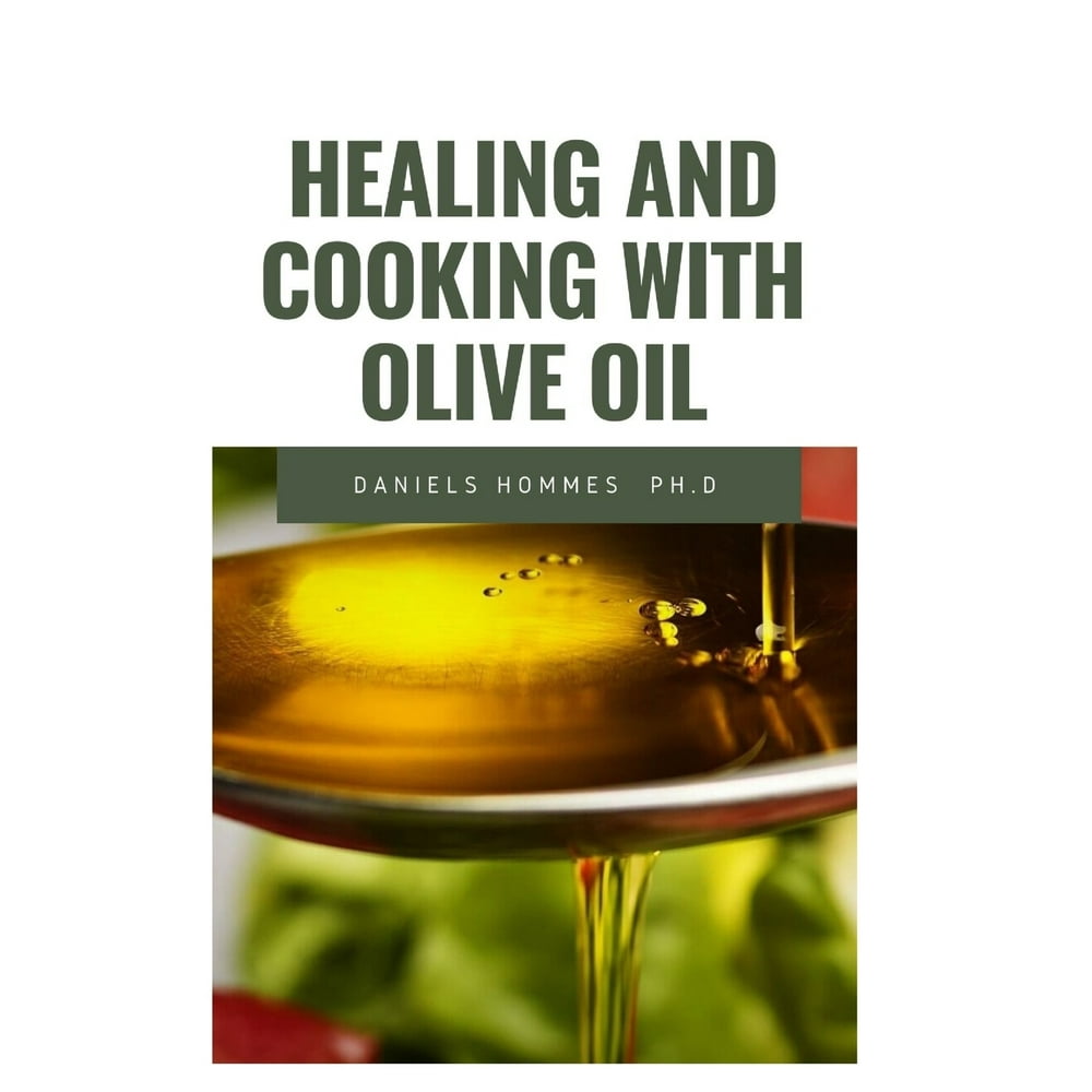 Healing and Cooking with Olive Oil Complete Guide on Cooking with