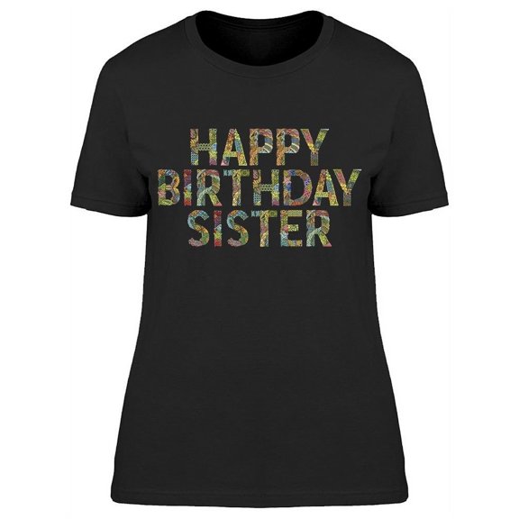 Happy Birthday Sister T-Shirt Women -Image by Shutterstock Women T-Shirt, Female 3X-Large