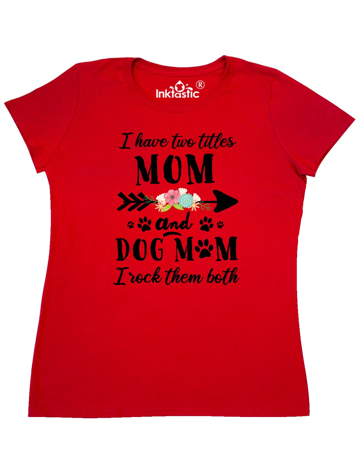 INKtastic I Have 2 Titles Mom and Dog Mom I Rock Them Both Women's T