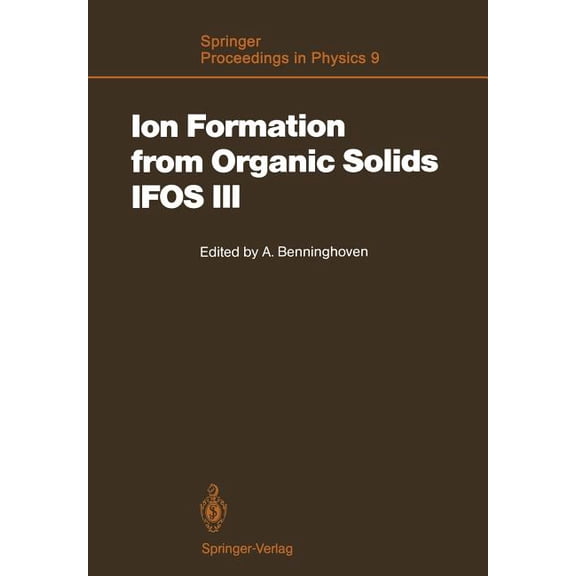 Springer Proceedings in Physics Ion Formation from Organic Solids (Ifos III): Mass Spectrometry of Involatile Material, Book 9, (Paperback)