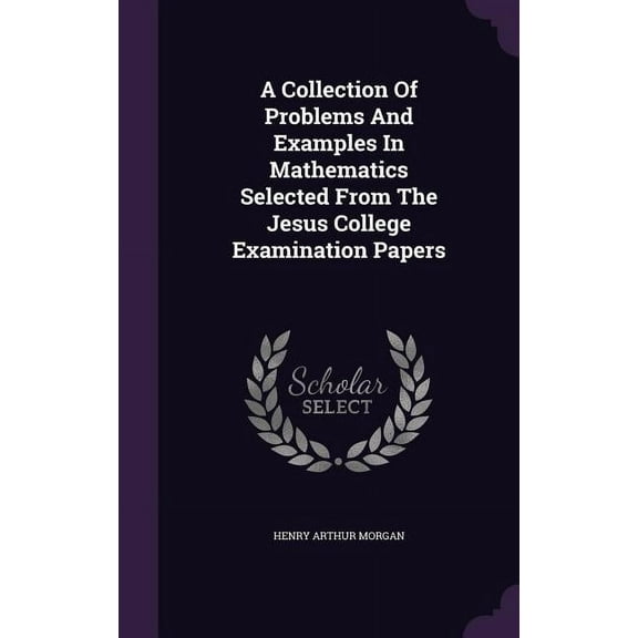 A Collection Of Problems And Examples In Mathematics Selected From The Jesus College Examination Papers (Hardcover)