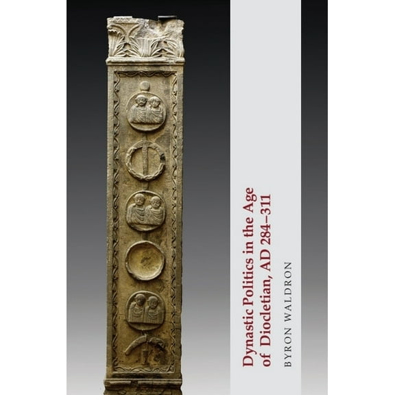 Dynastic Politics in the Age of Diocletian, AD 284-311, (Paperback)