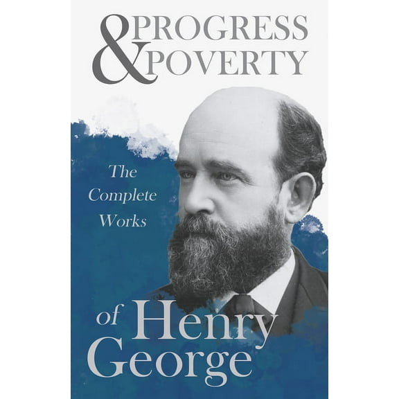 Progress and Poverty - The Complete Works of Henry George, (Paperback)