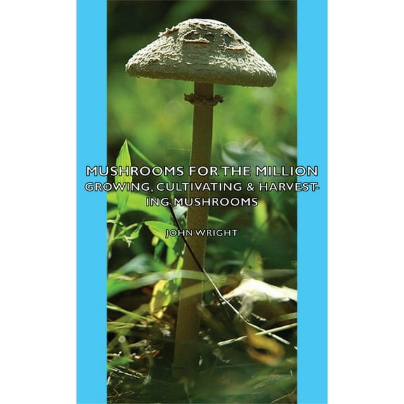 Mushrooms for the Million - Growing, Cultivating & Harvesting Mushrooms, (Hardcover)