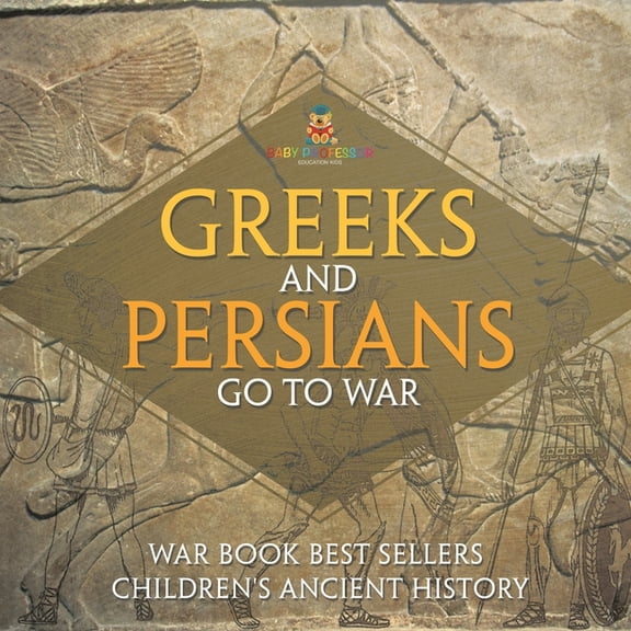 Greeks and Persians Go to War: War Book Best Sellers Children's Ancient History, (Paperback)