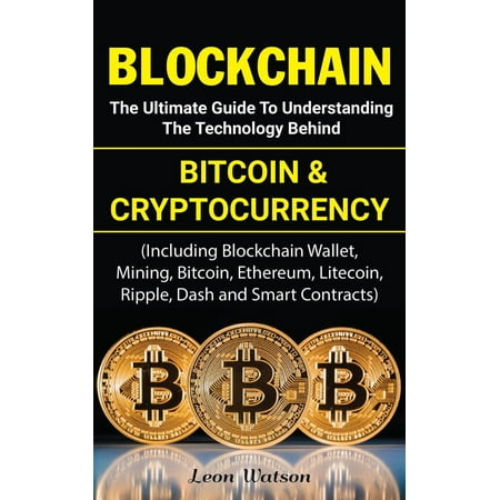 Blockchain: The Ultimate Guide to Understanding the Technology Behind Bitcoin and Cryptocurrency -