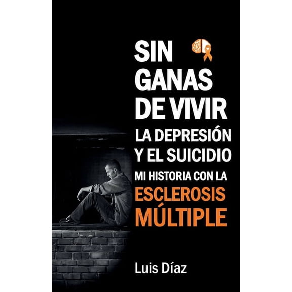 Sin ganas de vivir, la depresión y el suicidio: Mi historia con la esclerosis multiple, (Paperback)