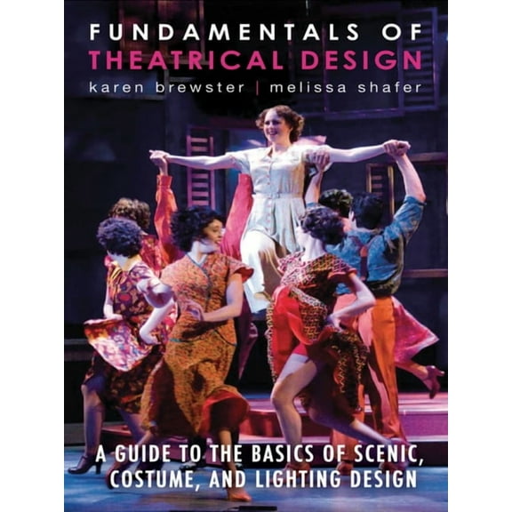 Fundamentals of Theatrical Design: A Guide to the Basics of Scenic, Costume, and Lighting Design, (Paperback)