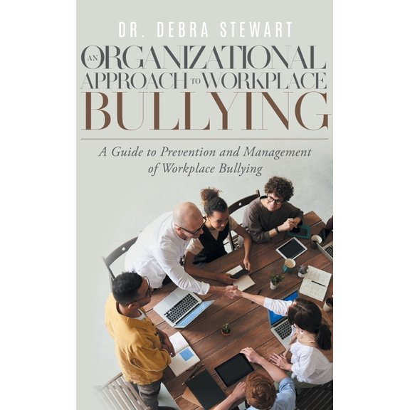 An Organizational Approach to Workplace Bullying: A Guide to Prevention and Management of Workplace Bullying, (Hardcover)