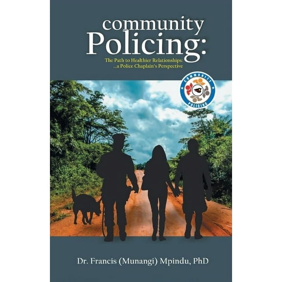 Community Policing: The Path to Healthier Relationships - a Police Chaplain's Perspective, (Paperback)