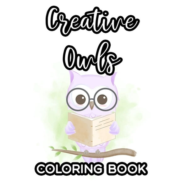 Creative Owls Coloring Book: Fantastic Illustrations And Designs Of Owls To Color, Cute And Adorable Owls Coloring Pages, (Paperback)