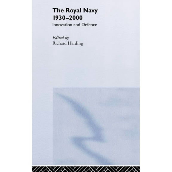 Cass Series: Naval Policy and History The Royal Navy 1930-1990: Innovation and Defense, Book 30, (Hardcover)