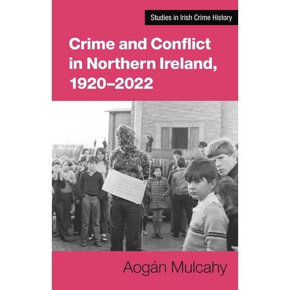 Studies in Irish Crime History Crime and Conflict in Northern Ireland, 1921-2021: Stability, Conflict, Transition, Book 2, (Paperback)