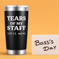 thumbnail image 4 of Tears of My Staff Tumble-Funny Gifts for Boss from Corworker-Best Bosses Day Farewell Christmas Birthday Gifts for Men Women Assistant,Principal-20oz insulated Travel Mug Black, 4 of 6