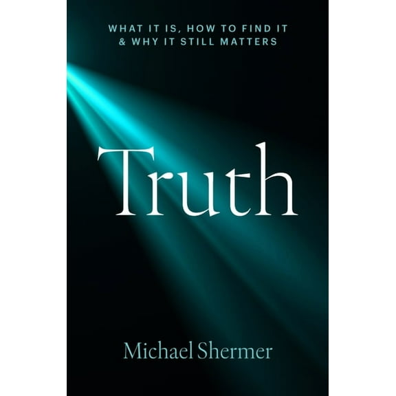 Truth: What It Is, How to Find It, and Why It Still Matters, (Hardcover)
