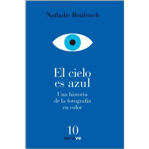 EL CIELO ES AZUL: UNA HISTORIA DE LA FOTOGRAFIA EN COLOR VESTALIA EDICIONES NATHALIE BOULOUCH