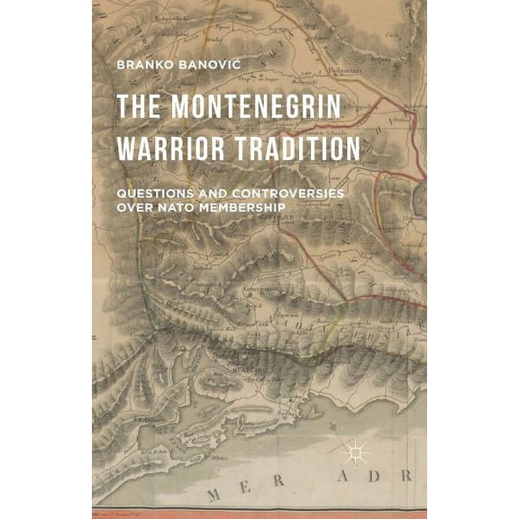 The Montenegrin Warrior Tradition: Questions and Controversies Over NATO Membership, (Paperback)