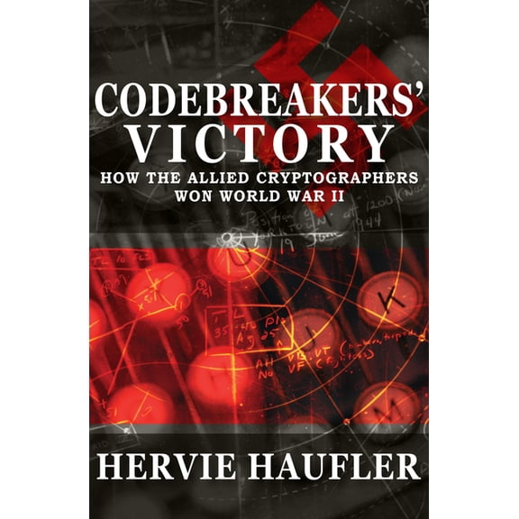 Codebreakers' Victory: How the Allied Cryptographers Won World War II, (Paperback)
