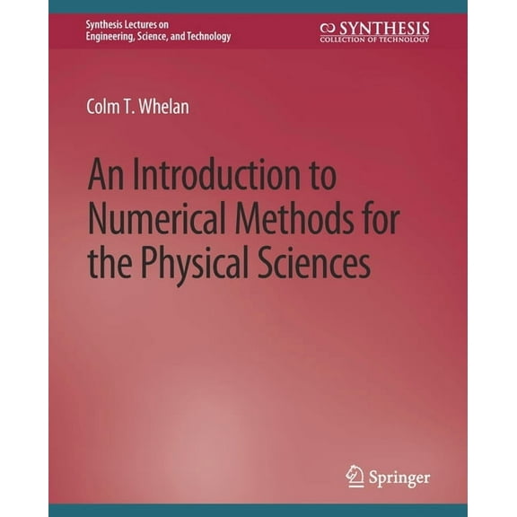 Synthesis Lectures on Engineering, Scien An Introduction to Numerical Methods for the Physical Sciences, (Paperback)